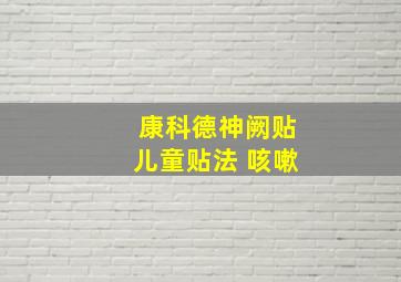 康科德神阙贴儿童贴法 咳嗽